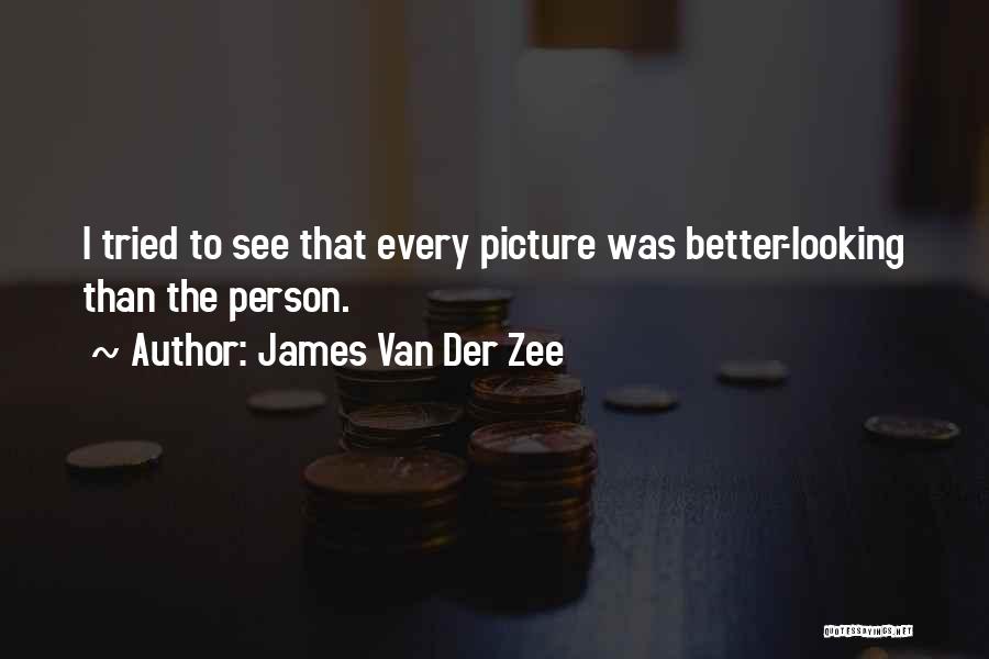 James Van Der Zee Quotes: I Tried To See That Every Picture Was Better-looking Than The Person.