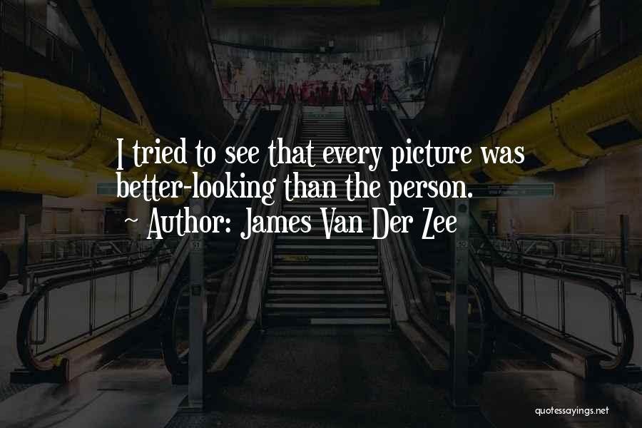 James Van Der Zee Quotes: I Tried To See That Every Picture Was Better-looking Than The Person.