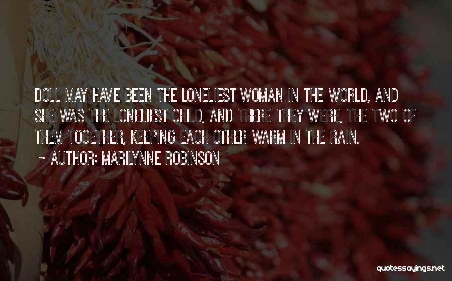 Marilynne Robinson Quotes: Doll May Have Been The Loneliest Woman In The World, And She Was The Loneliest Child, And There They Were,