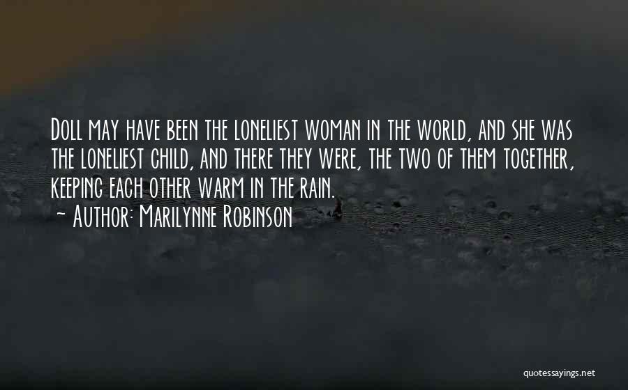 Marilynne Robinson Quotes: Doll May Have Been The Loneliest Woman In The World, And She Was The Loneliest Child, And There They Were,