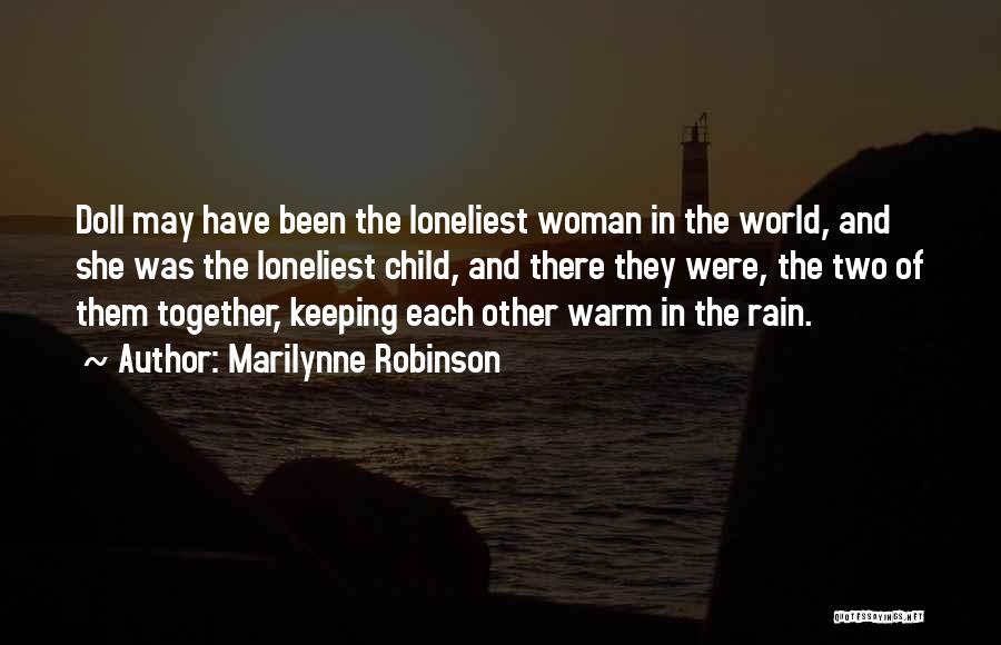 Marilynne Robinson Quotes: Doll May Have Been The Loneliest Woman In The World, And She Was The Loneliest Child, And There They Were,