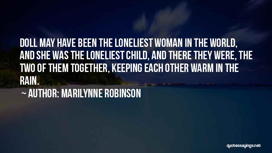 Marilynne Robinson Quotes: Doll May Have Been The Loneliest Woman In The World, And She Was The Loneliest Child, And There They Were,