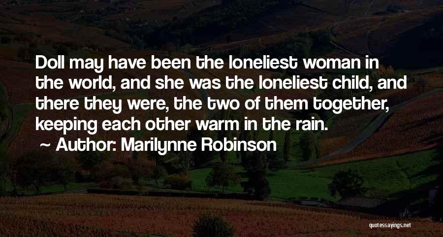 Marilynne Robinson Quotes: Doll May Have Been The Loneliest Woman In The World, And She Was The Loneliest Child, And There They Were,