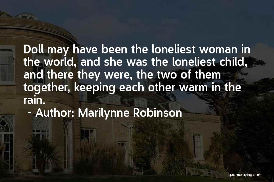 Marilynne Robinson Quotes: Doll May Have Been The Loneliest Woman In The World, And She Was The Loneliest Child, And There They Were,