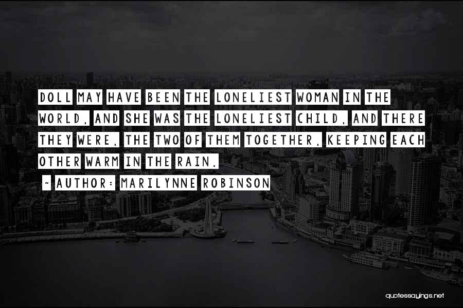 Marilynne Robinson Quotes: Doll May Have Been The Loneliest Woman In The World, And She Was The Loneliest Child, And There They Were,