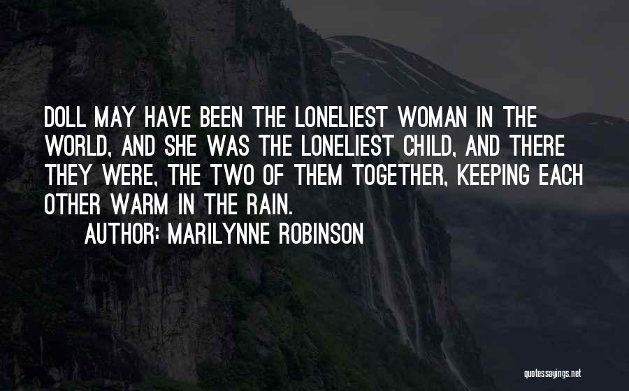 Marilynne Robinson Quotes: Doll May Have Been The Loneliest Woman In The World, And She Was The Loneliest Child, And There They Were,