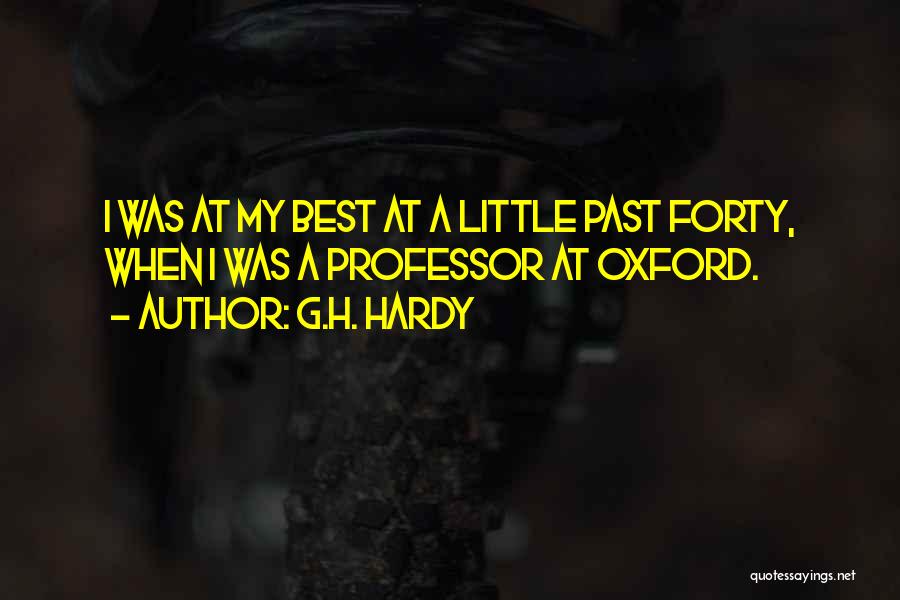 G.H. Hardy Quotes: I Was At My Best At A Little Past Forty, When I Was A Professor At Oxford.