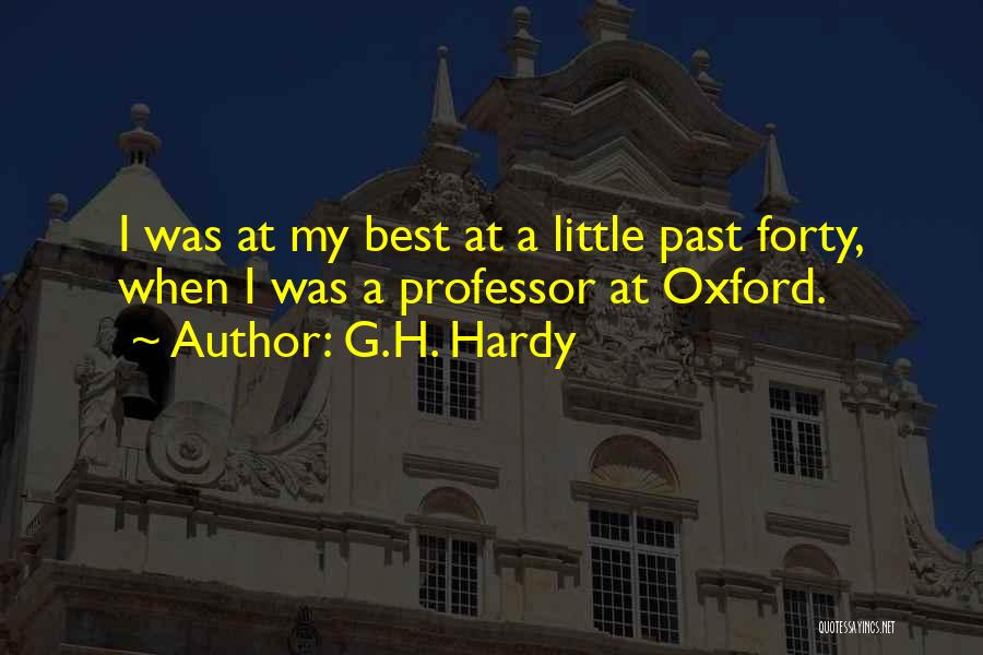 G.H. Hardy Quotes: I Was At My Best At A Little Past Forty, When I Was A Professor At Oxford.