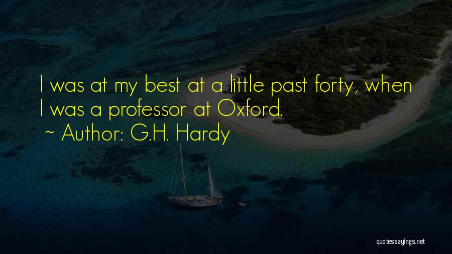 G.H. Hardy Quotes: I Was At My Best At A Little Past Forty, When I Was A Professor At Oxford.