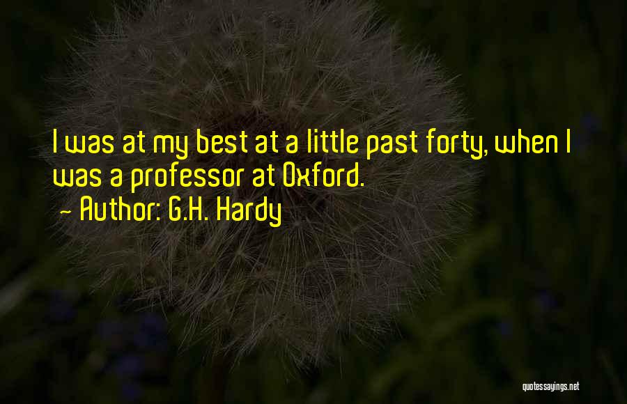 G.H. Hardy Quotes: I Was At My Best At A Little Past Forty, When I Was A Professor At Oxford.