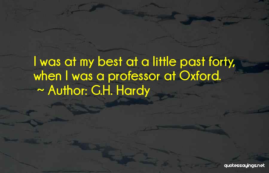 G.H. Hardy Quotes: I Was At My Best At A Little Past Forty, When I Was A Professor At Oxford.