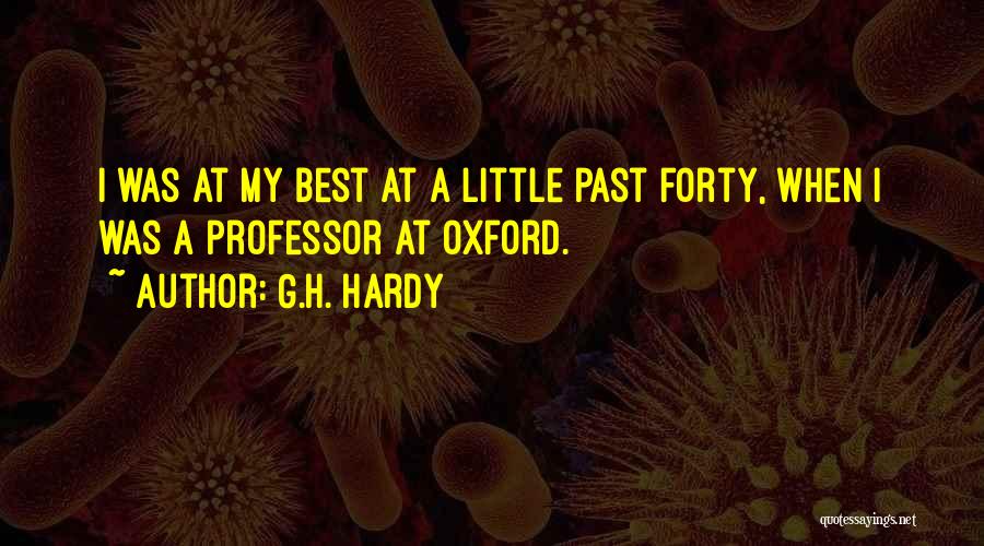 G.H. Hardy Quotes: I Was At My Best At A Little Past Forty, When I Was A Professor At Oxford.