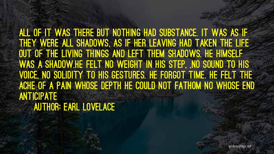 Earl Lovelace Quotes: All Of It Was There But Nothing Had Substance. It Was As If They Were All Shadows, As If Her