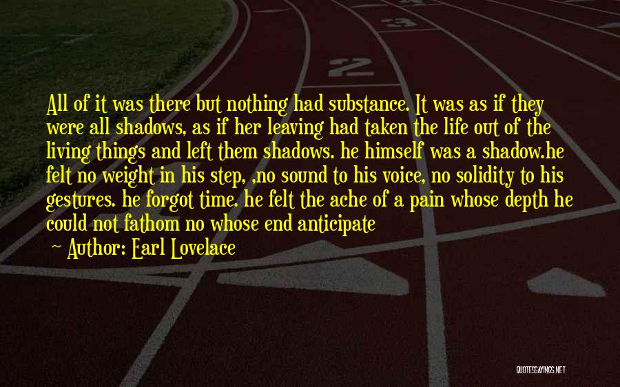 Earl Lovelace Quotes: All Of It Was There But Nothing Had Substance. It Was As If They Were All Shadows, As If Her