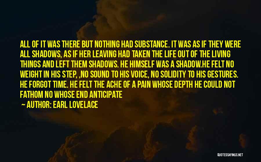Earl Lovelace Quotes: All Of It Was There But Nothing Had Substance. It Was As If They Were All Shadows, As If Her