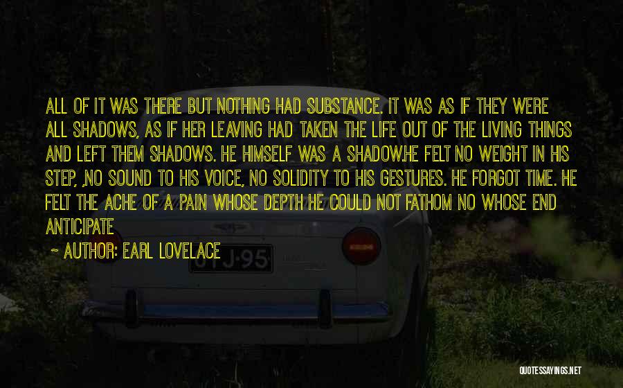 Earl Lovelace Quotes: All Of It Was There But Nothing Had Substance. It Was As If They Were All Shadows, As If Her