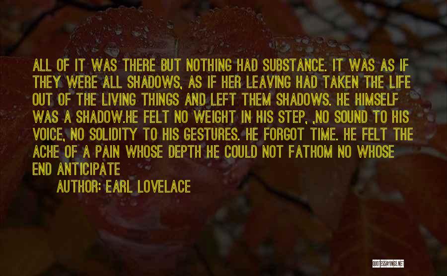 Earl Lovelace Quotes: All Of It Was There But Nothing Had Substance. It Was As If They Were All Shadows, As If Her