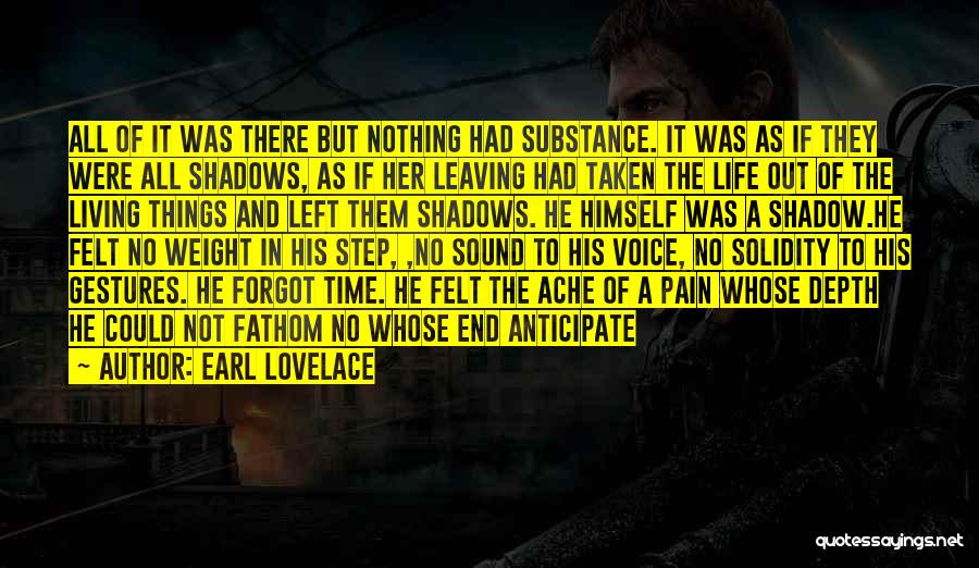 Earl Lovelace Quotes: All Of It Was There But Nothing Had Substance. It Was As If They Were All Shadows, As If Her