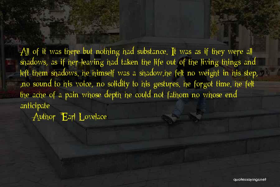 Earl Lovelace Quotes: All Of It Was There But Nothing Had Substance. It Was As If They Were All Shadows, As If Her