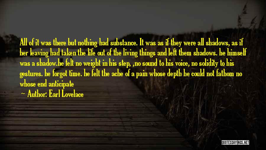 Earl Lovelace Quotes: All Of It Was There But Nothing Had Substance. It Was As If They Were All Shadows, As If Her