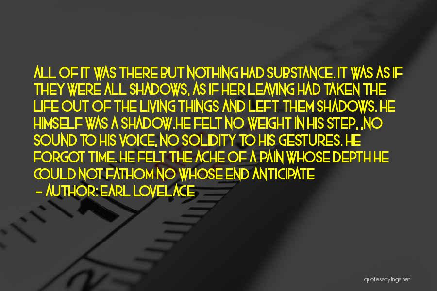 Earl Lovelace Quotes: All Of It Was There But Nothing Had Substance. It Was As If They Were All Shadows, As If Her