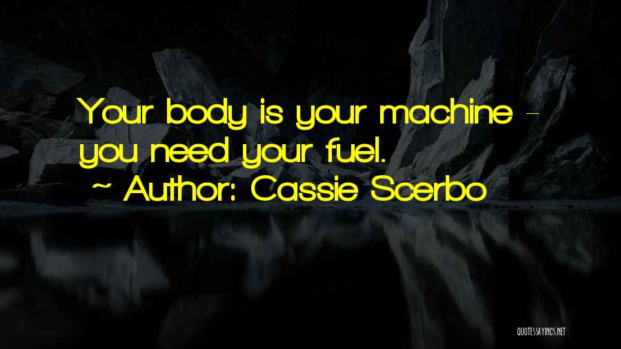 Cassie Scerbo Quotes: Your Body Is Your Machine - You Need Your Fuel.