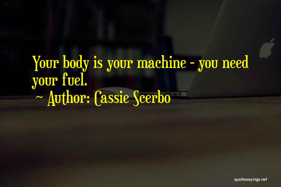 Cassie Scerbo Quotes: Your Body Is Your Machine - You Need Your Fuel.