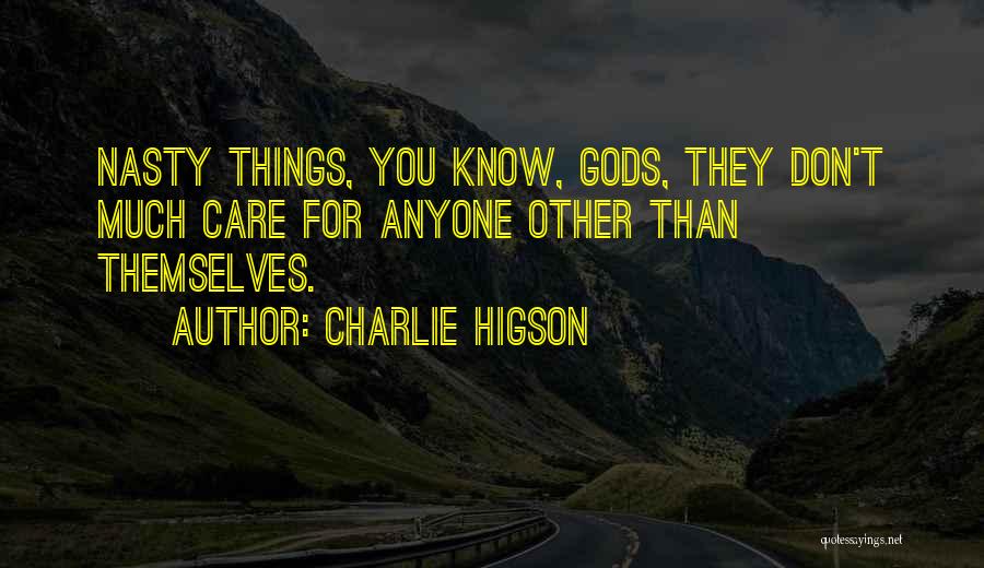 Charlie Higson Quotes: Nasty Things, You Know, Gods, They Don't Much Care For Anyone Other Than Themselves.