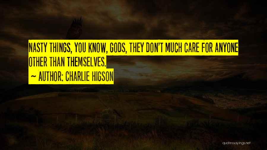 Charlie Higson Quotes: Nasty Things, You Know, Gods, They Don't Much Care For Anyone Other Than Themselves.
