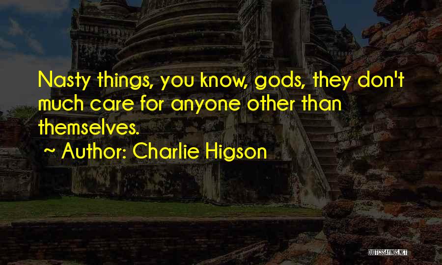 Charlie Higson Quotes: Nasty Things, You Know, Gods, They Don't Much Care For Anyone Other Than Themselves.