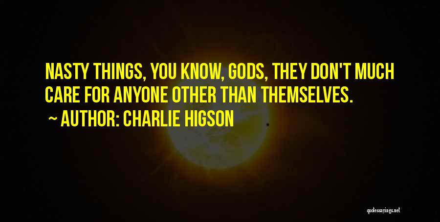 Charlie Higson Quotes: Nasty Things, You Know, Gods, They Don't Much Care For Anyone Other Than Themselves.