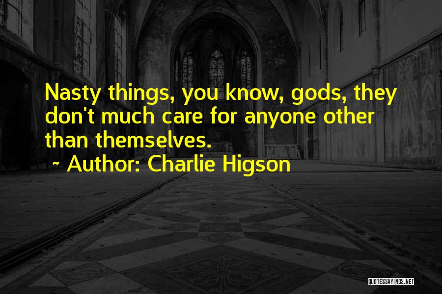 Charlie Higson Quotes: Nasty Things, You Know, Gods, They Don't Much Care For Anyone Other Than Themselves.