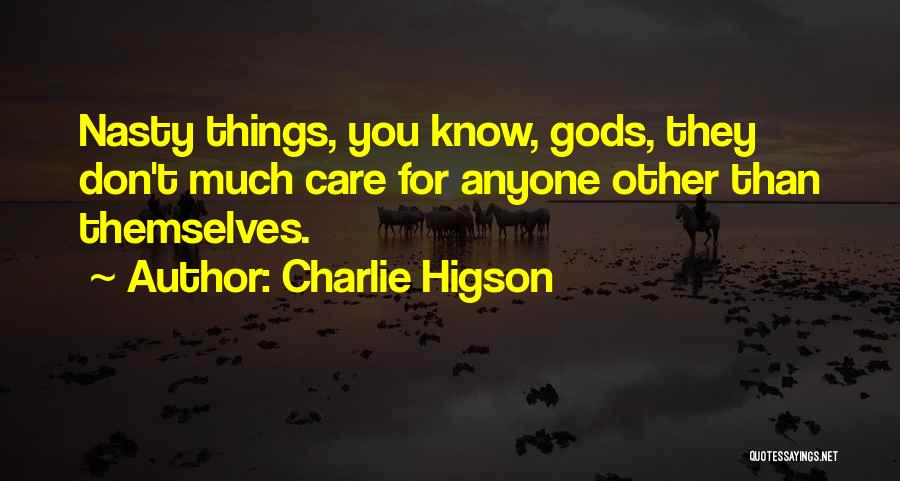 Charlie Higson Quotes: Nasty Things, You Know, Gods, They Don't Much Care For Anyone Other Than Themselves.
