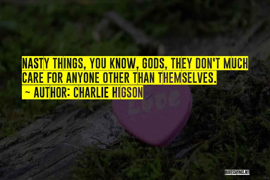 Charlie Higson Quotes: Nasty Things, You Know, Gods, They Don't Much Care For Anyone Other Than Themselves.