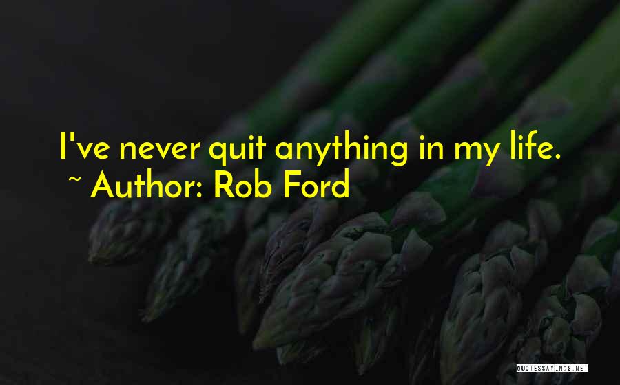 Rob Ford Quotes: I've Never Quit Anything In My Life.