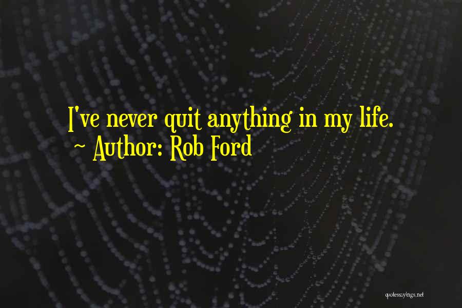 Rob Ford Quotes: I've Never Quit Anything In My Life.