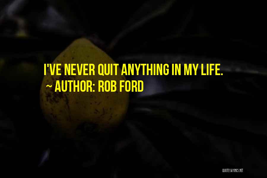 Rob Ford Quotes: I've Never Quit Anything In My Life.