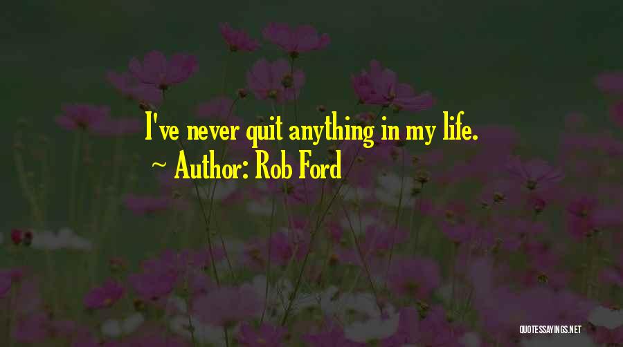 Rob Ford Quotes: I've Never Quit Anything In My Life.