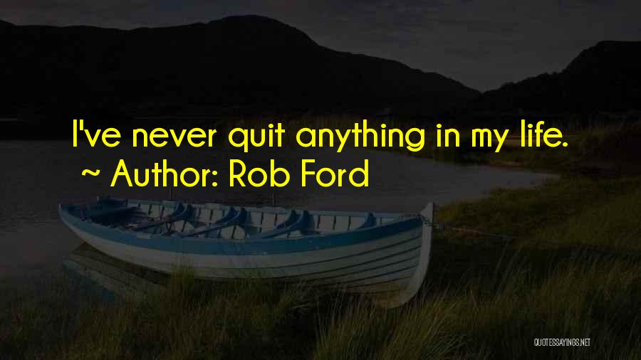 Rob Ford Quotes: I've Never Quit Anything In My Life.