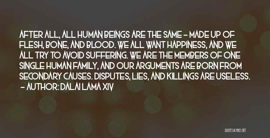 Dalai Lama XIV Quotes: After All, All Human Beings Are The Same - Made Up Of Flesh, Bone, And Blood. We All Want Happiness,