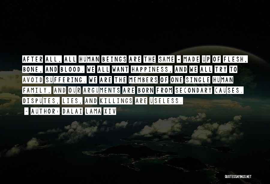 Dalai Lama XIV Quotes: After All, All Human Beings Are The Same - Made Up Of Flesh, Bone, And Blood. We All Want Happiness,