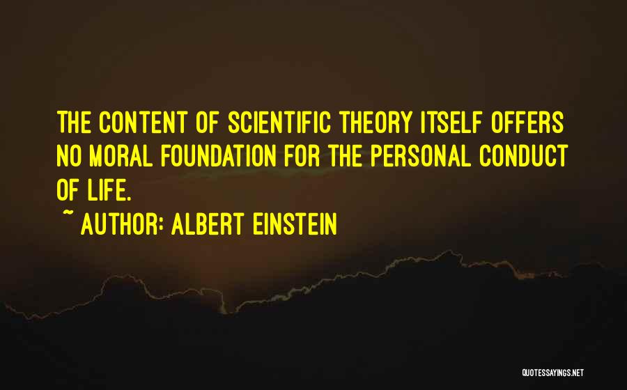 Albert Einstein Quotes: The Content Of Scientific Theory Itself Offers No Moral Foundation For The Personal Conduct Of Life.
