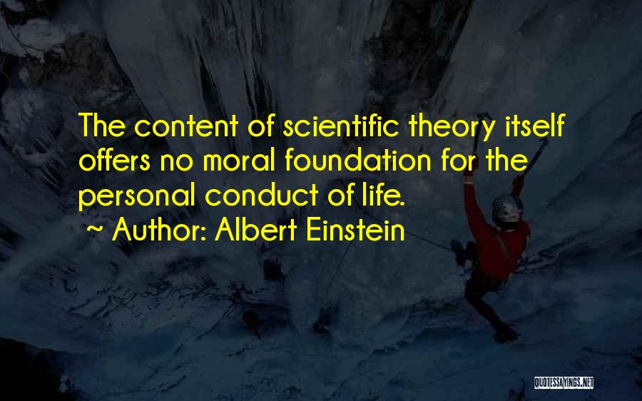 Albert Einstein Quotes: The Content Of Scientific Theory Itself Offers No Moral Foundation For The Personal Conduct Of Life.