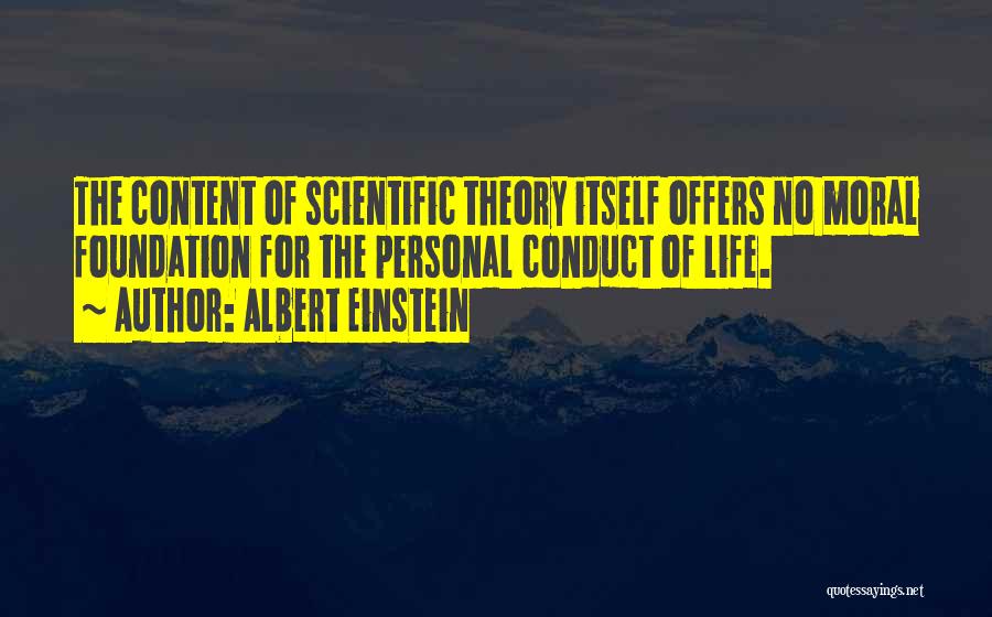 Albert Einstein Quotes: The Content Of Scientific Theory Itself Offers No Moral Foundation For The Personal Conduct Of Life.