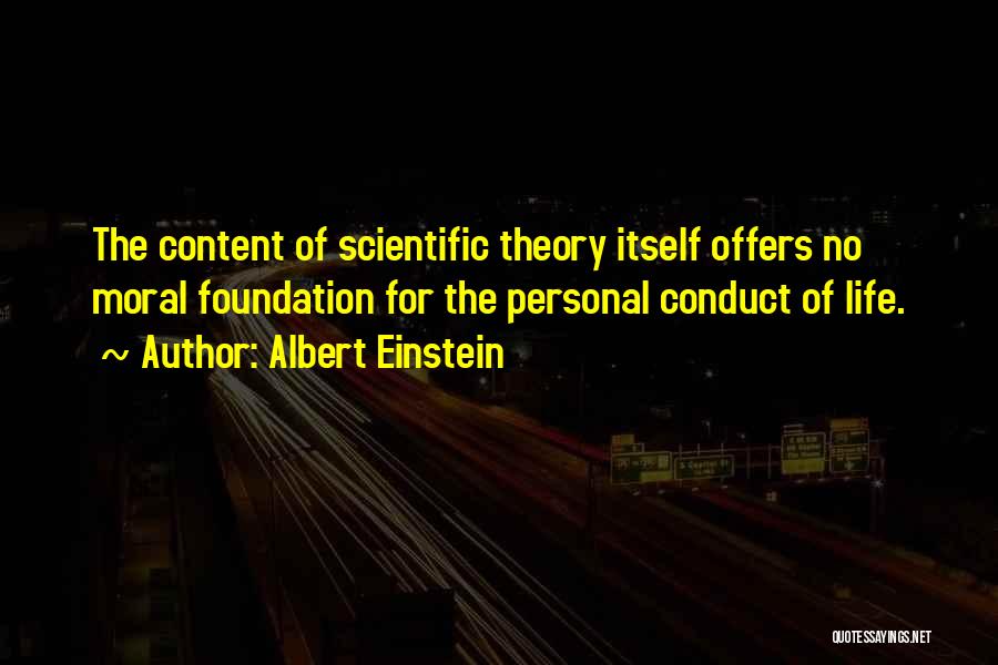 Albert Einstein Quotes: The Content Of Scientific Theory Itself Offers No Moral Foundation For The Personal Conduct Of Life.