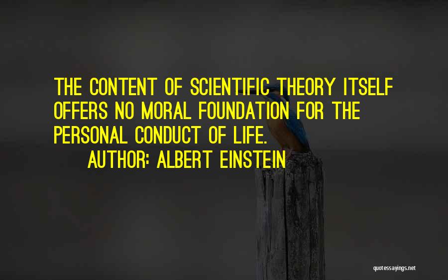 Albert Einstein Quotes: The Content Of Scientific Theory Itself Offers No Moral Foundation For The Personal Conduct Of Life.