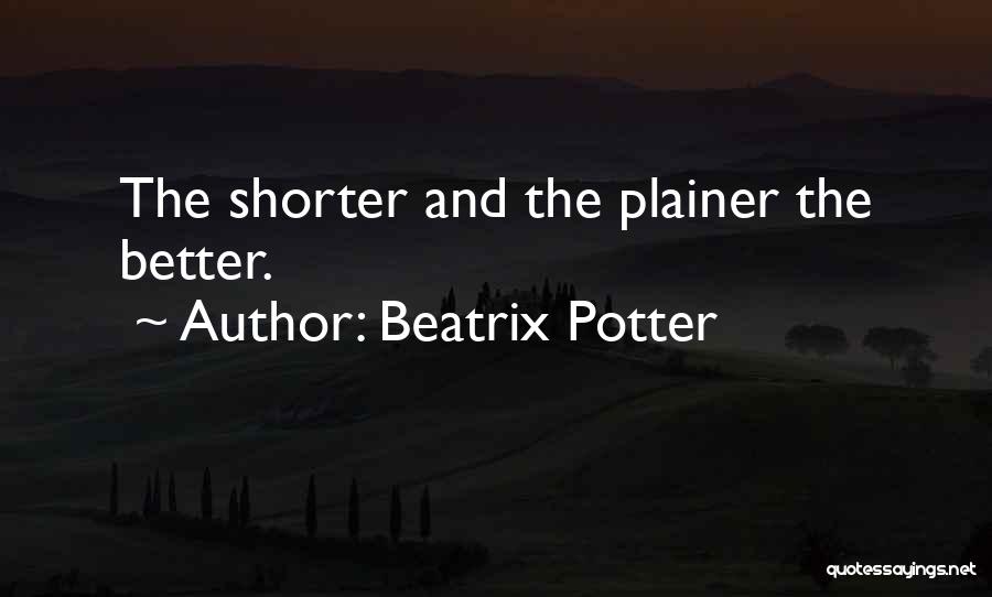 Beatrix Potter Quotes: The Shorter And The Plainer The Better.