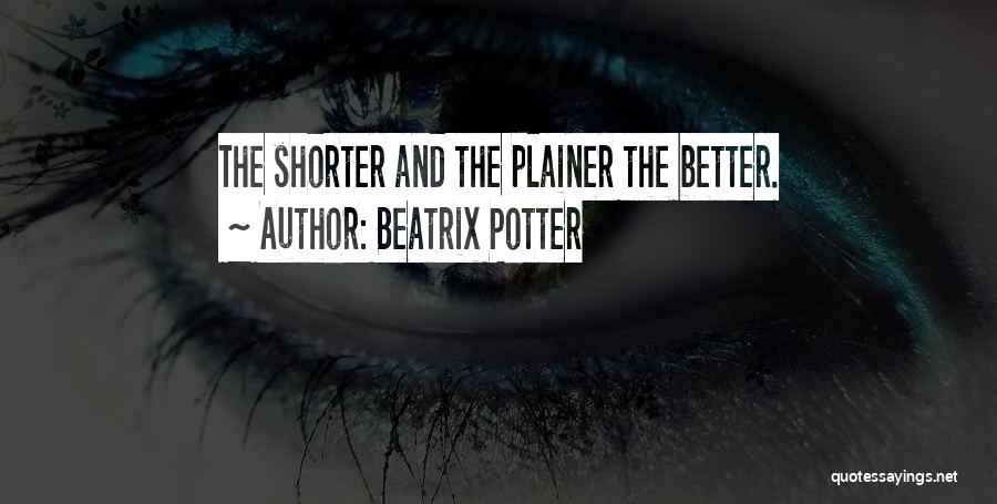 Beatrix Potter Quotes: The Shorter And The Plainer The Better.