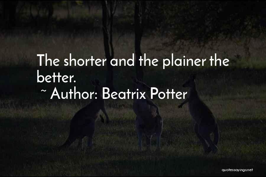 Beatrix Potter Quotes: The Shorter And The Plainer The Better.