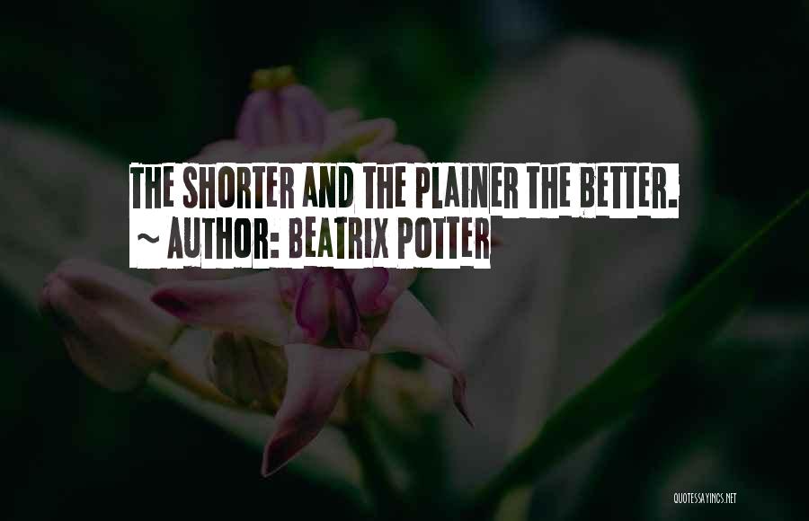 Beatrix Potter Quotes: The Shorter And The Plainer The Better.